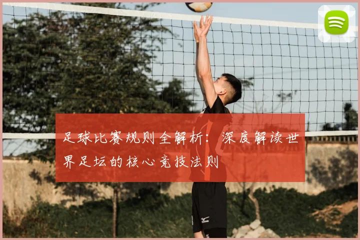 足球比赛规则全解析:深度解读世界足坛的核心竞技法则