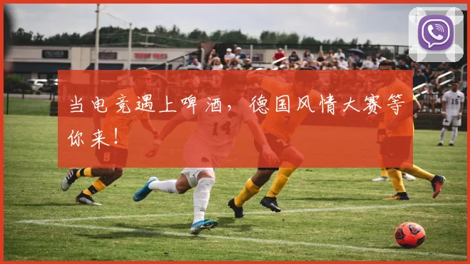 当电竞遇上啤酒,德国风情大赛等你来!