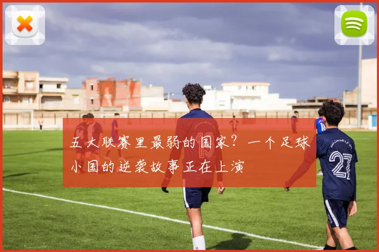 五大联赛里最弱的国家?一个足球小国的逆袭故事正在上演
