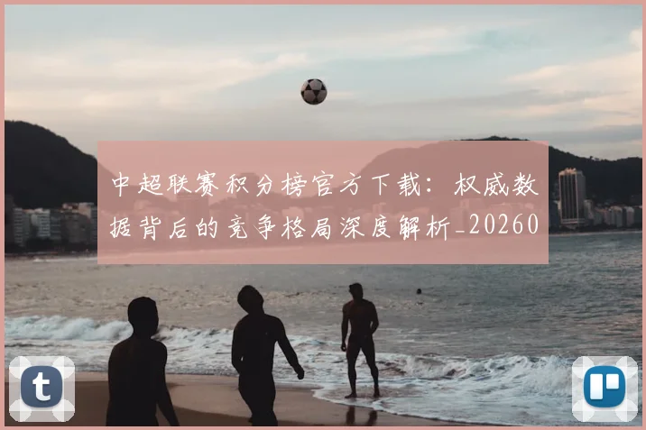 中超联赛积分榜官方下载：权威数据背后的竞争格局深度解析_20260611140831