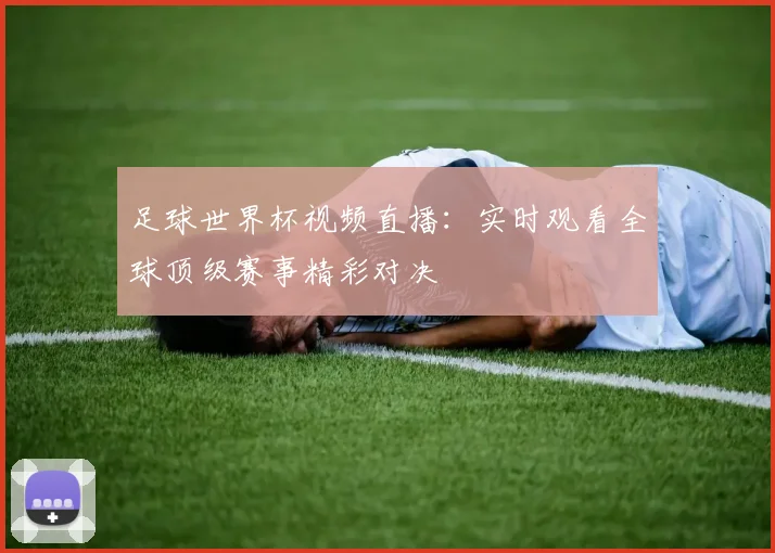 足球世界杯视频直播:实时观看全球顶级赛事精彩对决